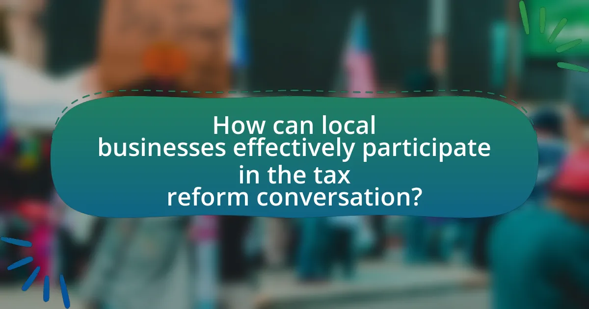 How can local businesses effectively participate in the tax reform conversation?