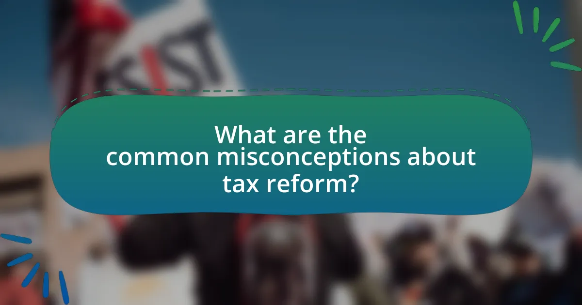 What are the common misconceptions about tax reform?