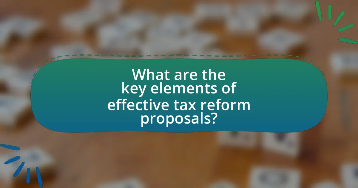What are the key elements of effective tax reform proposals?