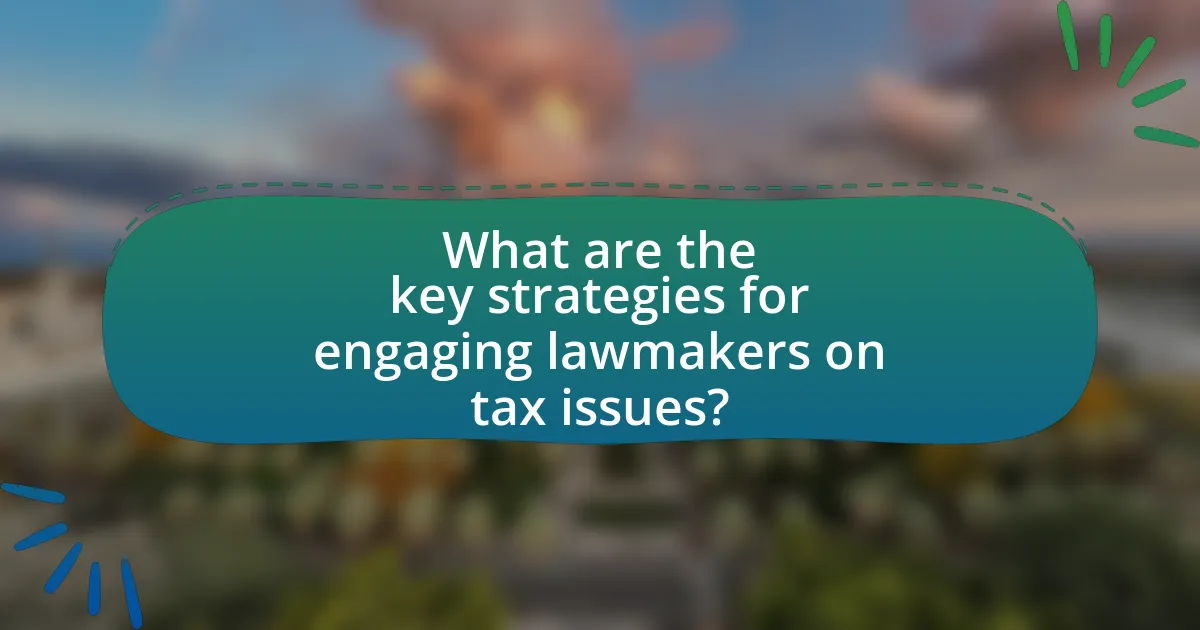 What are the key strategies for engaging lawmakers on tax issues?
