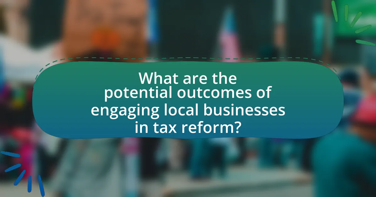 What are the potential outcomes of engaging local businesses in tax reform?