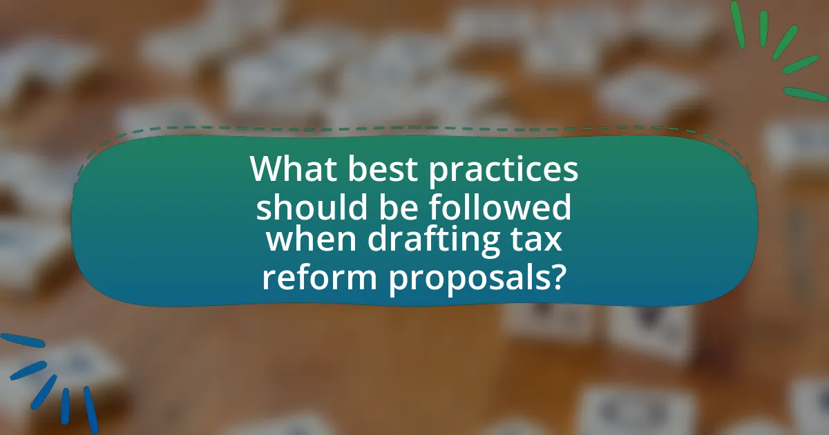 What best practices should be followed when drafting tax reform proposals?