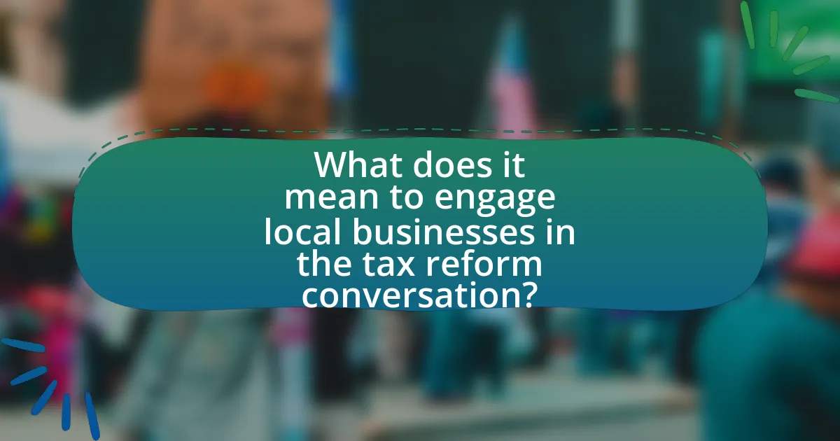 What does it mean to engage local businesses in the tax reform conversation?
